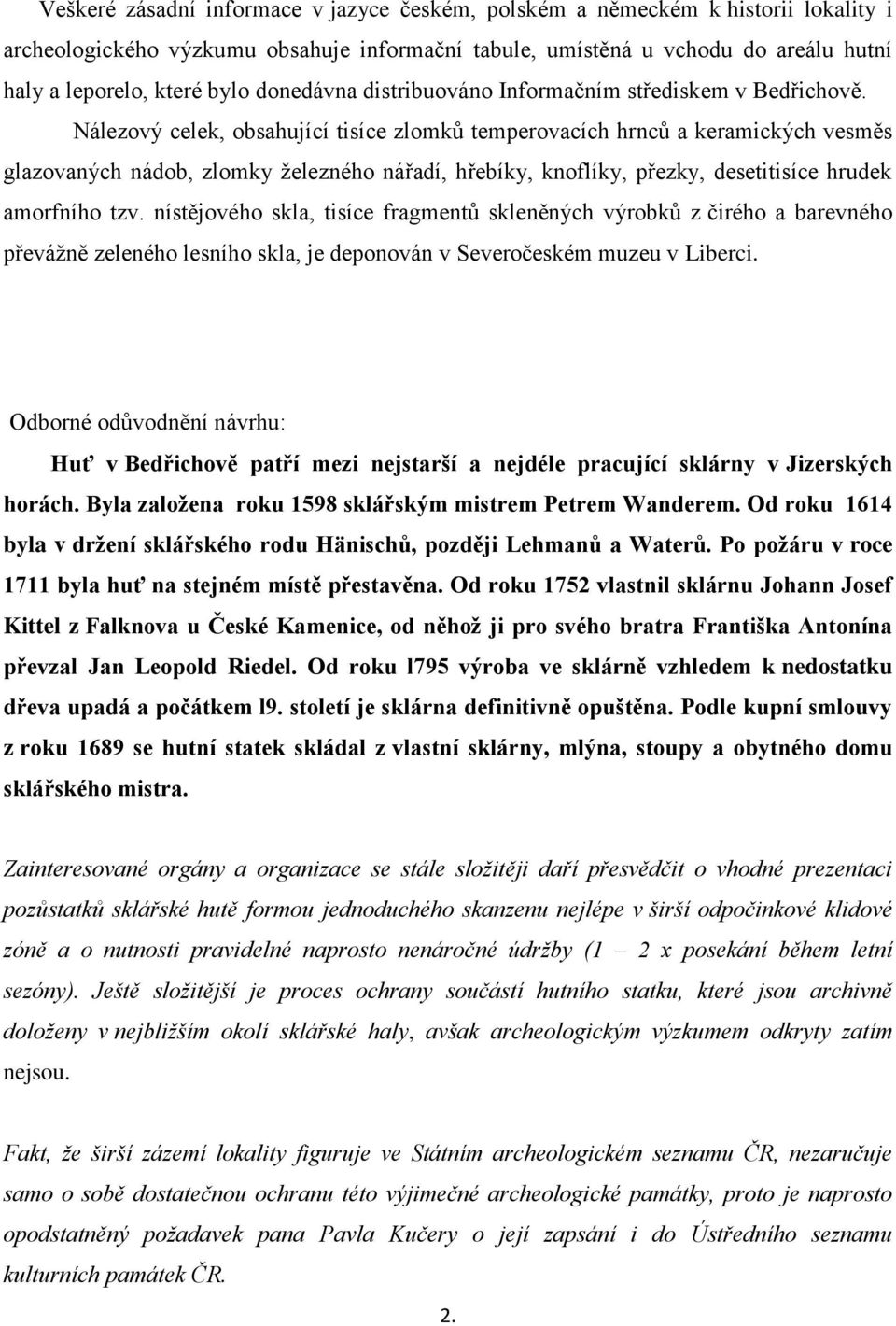 Nálezový celek, obsahující tisíce zlomků temperovacích hrnců a keramických vesměs glazovaných nádob, zlomky železného nářadí, hřebíky, knoflíky, přezky, desetitisíce hrudek amorfního tzv.