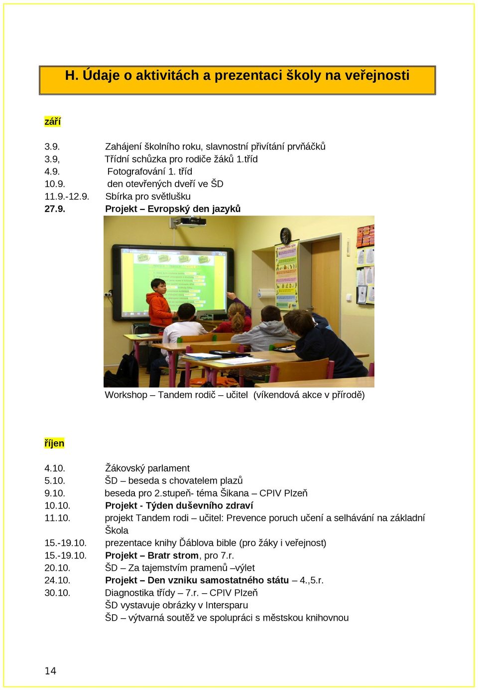 Evropský den jazyků Workshop Tandem rodič učitel (víkendová akce v přírodě) říjen 4. 5. 9. 1 15.-19. 15.-19.. 4. 3. 14 Žákovský parlament ŠD beseda s chovatelem plazů beseda pro.