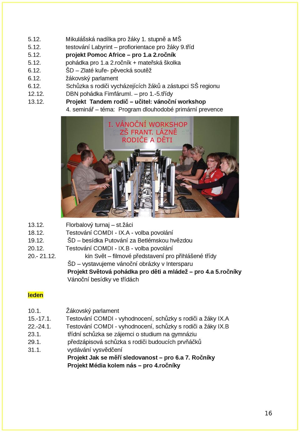 třídy Projekt Tandem rodič učitel: vánoční workshop 4. seminář téma: Program dlouhodobé primární prevence 13.1. 18.1. 19.1..1..- 1. Florbalový turnaj st.žáci Testování COMDI - IX.