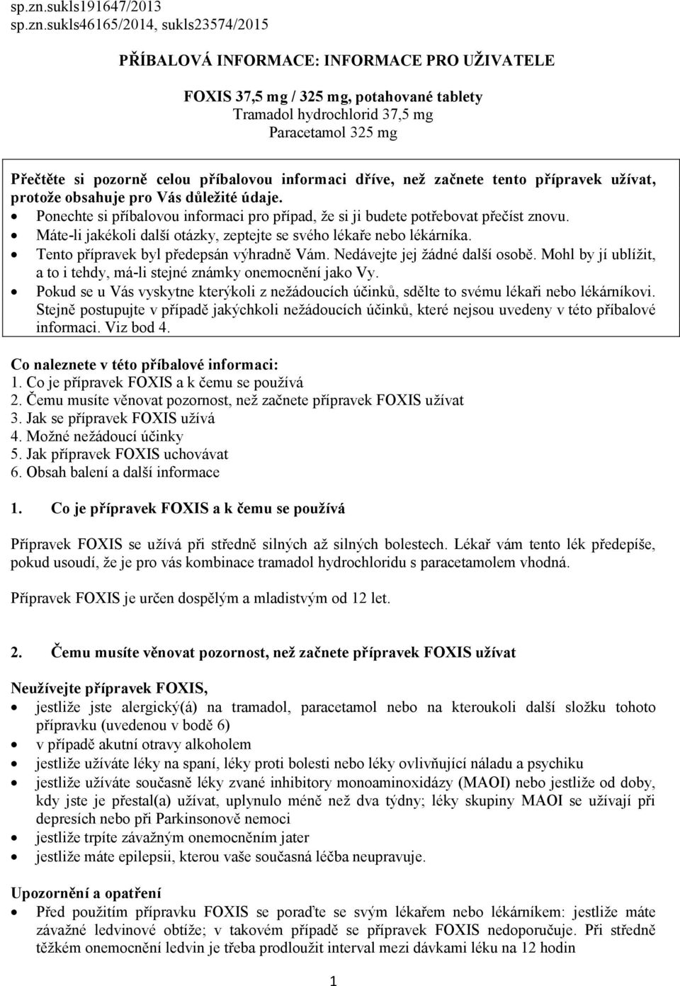 pozorně celou příbalovou informaci dříve, než začnete tento přípravek užívat, protože obsahuje pro Vás důležité údaje.