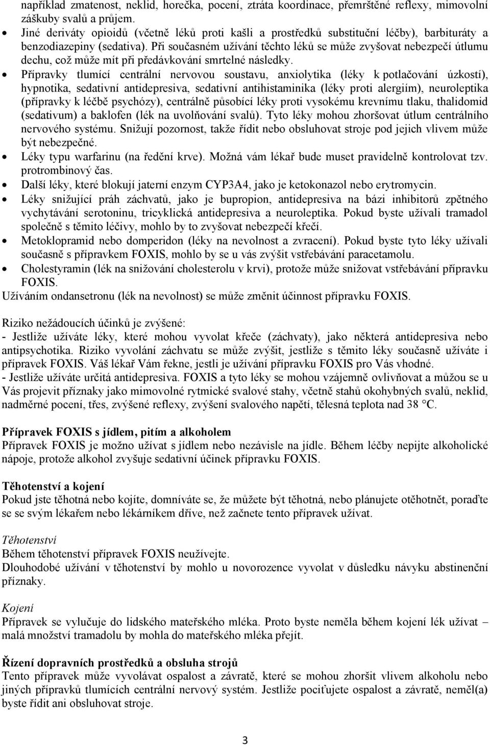 Při současném užívání těchto léků se může zvyšovat nebezpečí útlumu dechu, což může mít při předávkování smrtelné následky.