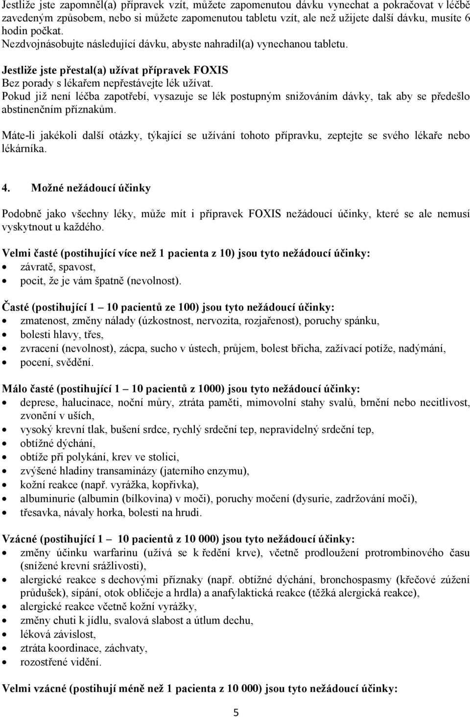 Pokud již není léčba zapotřebí, vysazuje se lék postupným snižováním dávky, tak aby se předešlo abstinenčním příznakům.