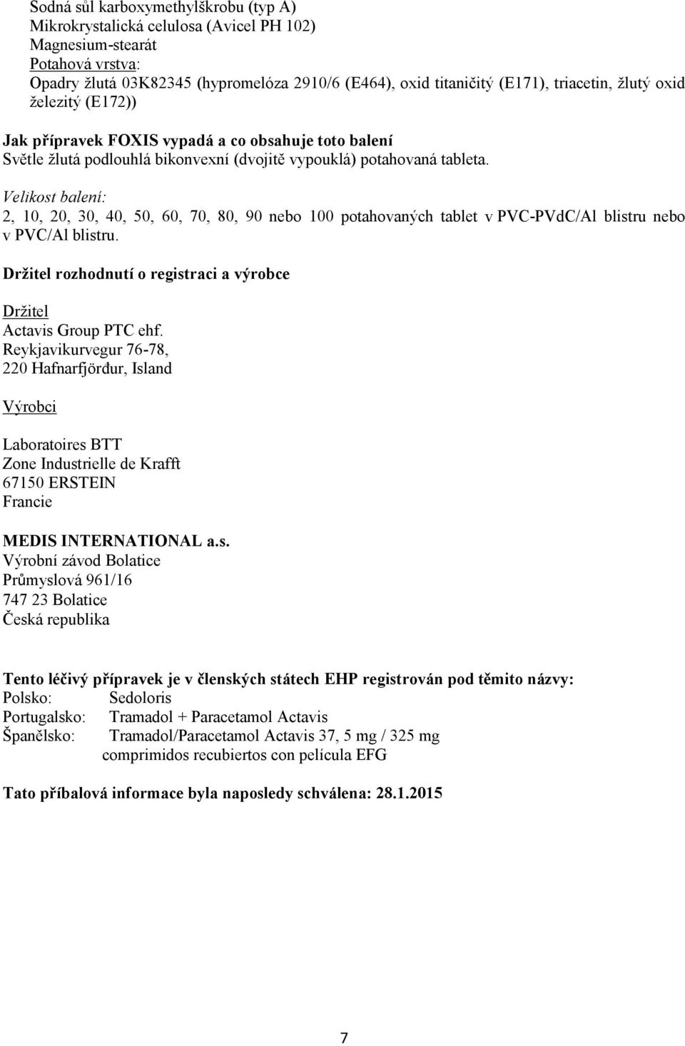 Velikost balení: 2, 10, 20, 30, 40, 50, 60, 70, 80, 90 nebo 100 potahovaných tablet v PVC-PVdC/Al blistru nebo v PVC/Al blistru.