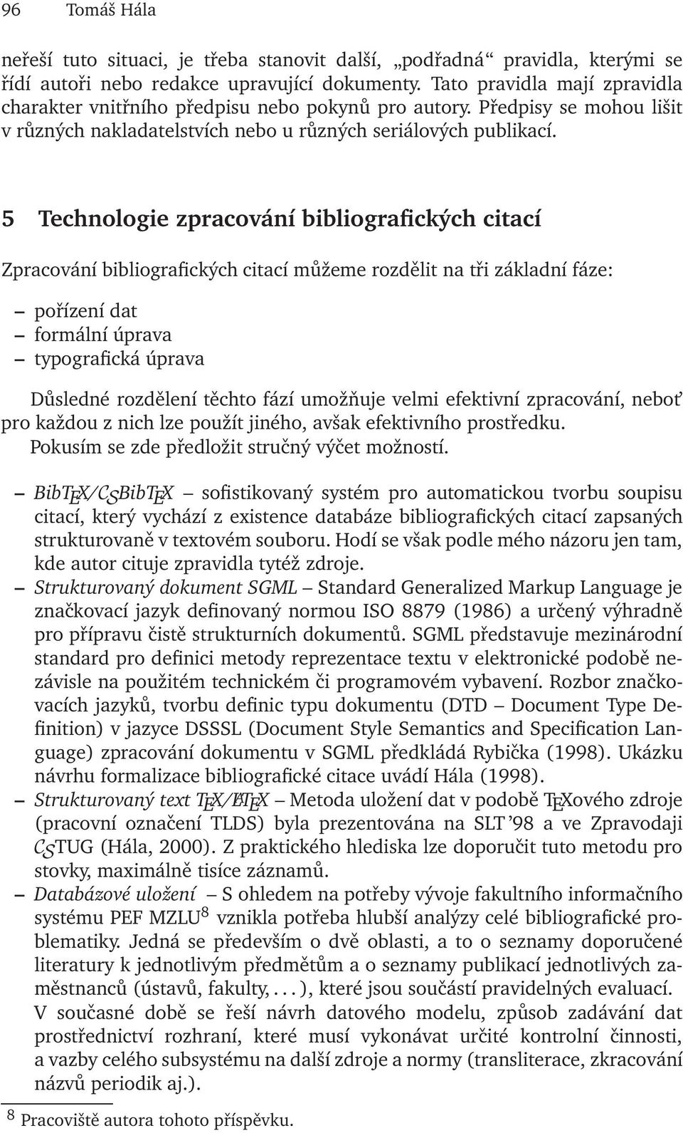 5 Technologie zpracování bibliografických citací Zpracování bibliografických citací můžeme rozdělit na tři základní fáze: pořízení dat formální úprava typografická úprava Důsledné rozdělení těchto