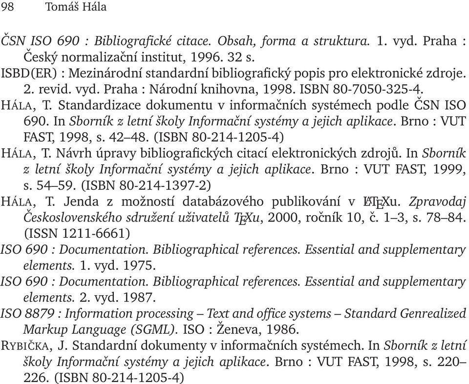 Standardizace dokumentu v informačních systémech podle ČSN ISO 690. In Sborník z letní školy Informační systémy a jejich aplikace. Brno: VUT FAST, 1998, s. 42 48. (ISBN 80-214-1205-4) HÁLA, T.