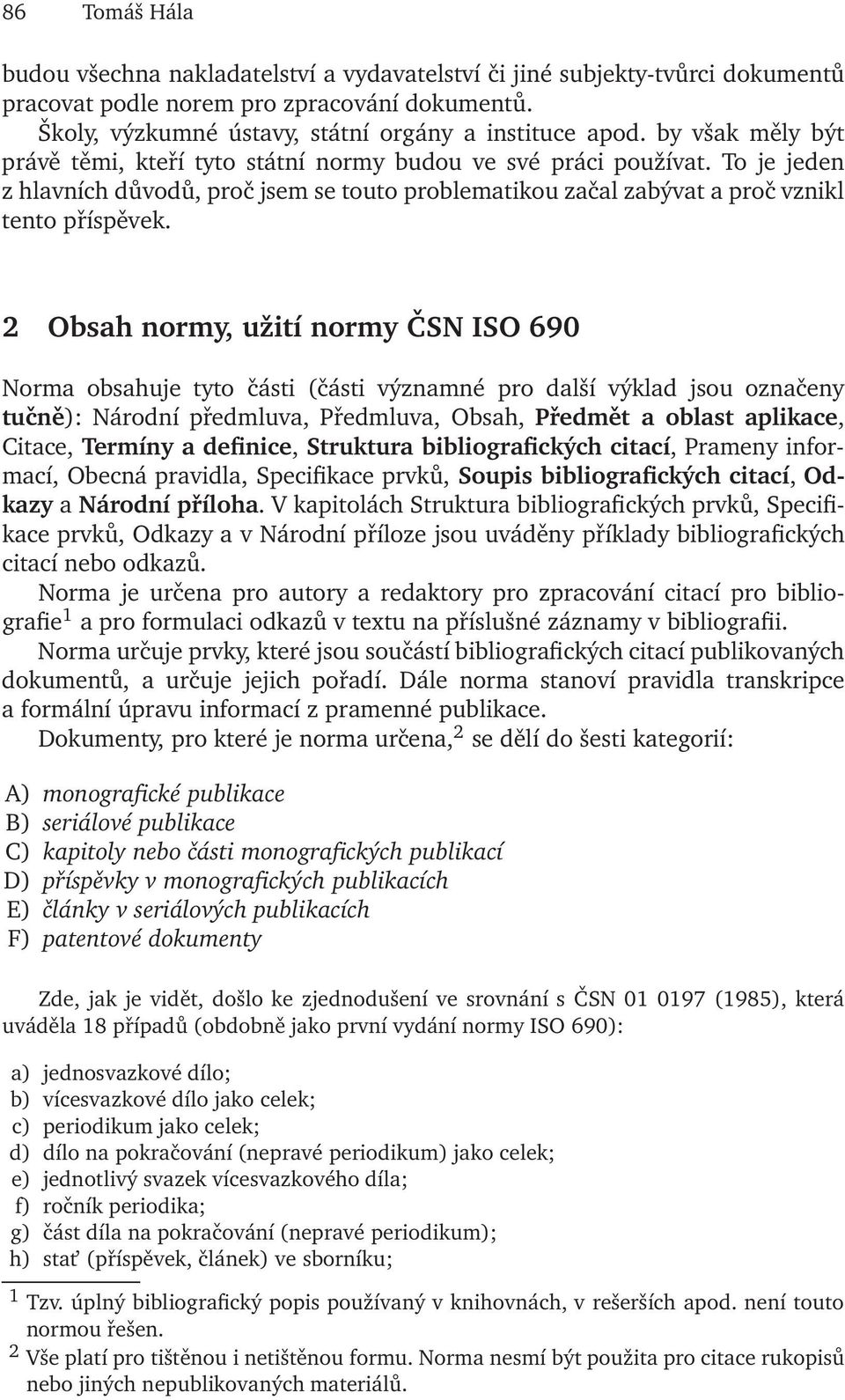 2 Obsah normy, užití normy ČSN ISO 690 Norma obsahuje tyto části (části významné pro další výklad jsou označeny tučně): Národní předmluva, Předmluva, Obsah, Předmět a oblast aplikace, Citace, Termíny