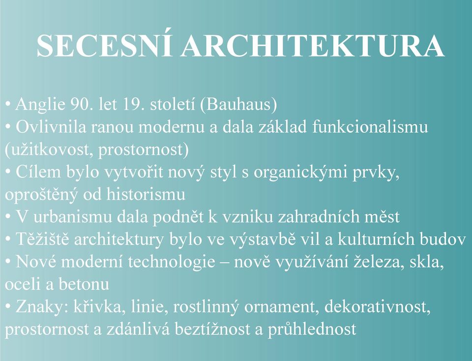 styl s organickými prvky, oproštěný od historismu V urbanismu dala podnět k vzniku zahradních měst Těžiště architektury