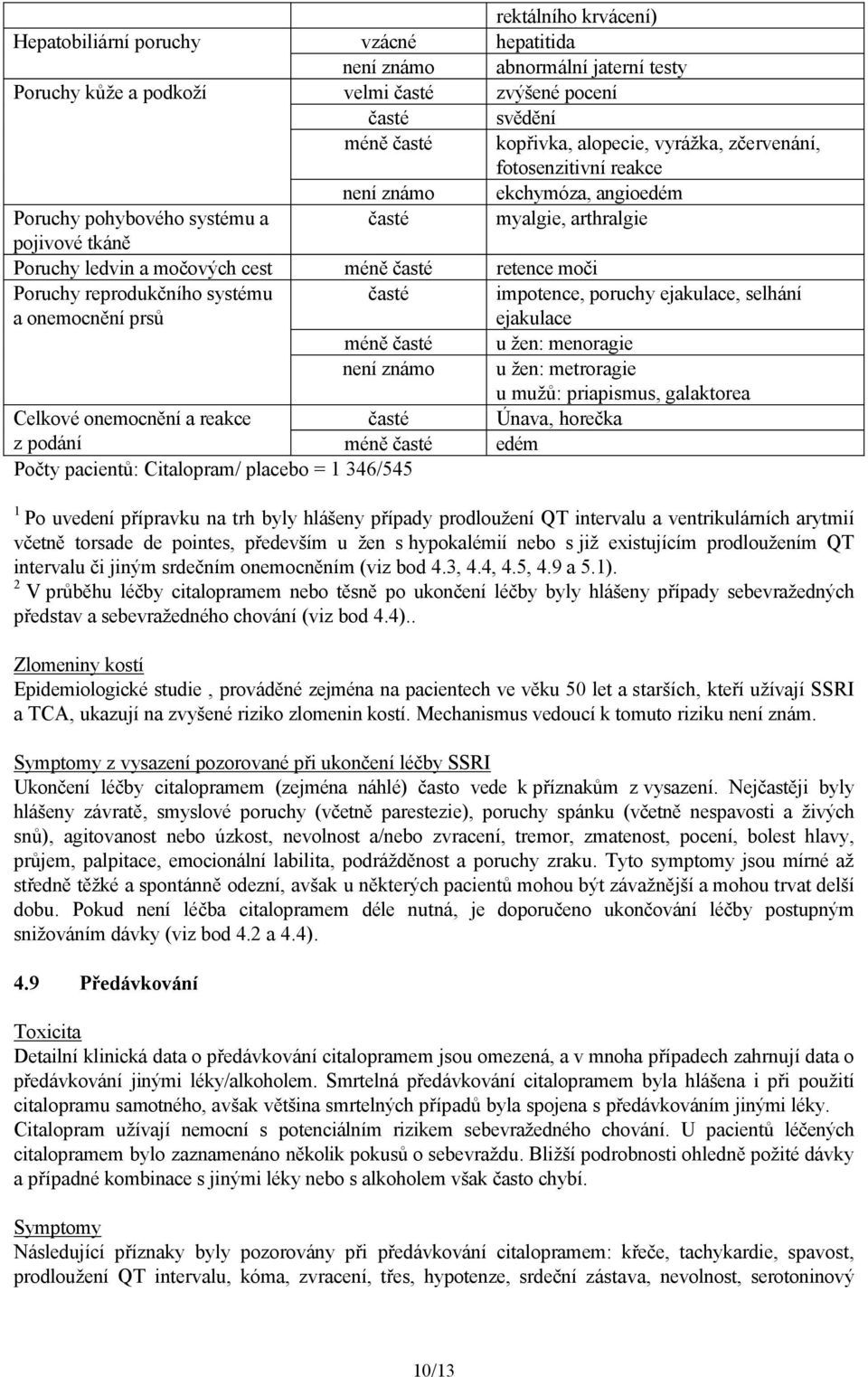 Poruchy reprodukčního systému a onemocnění prsů časté impotence, poruchy ejakulace, selhání ejakulace méně časté u žen: menoragie není známo u žen: metroragie u mužů: priapismus, galaktorea Celkové