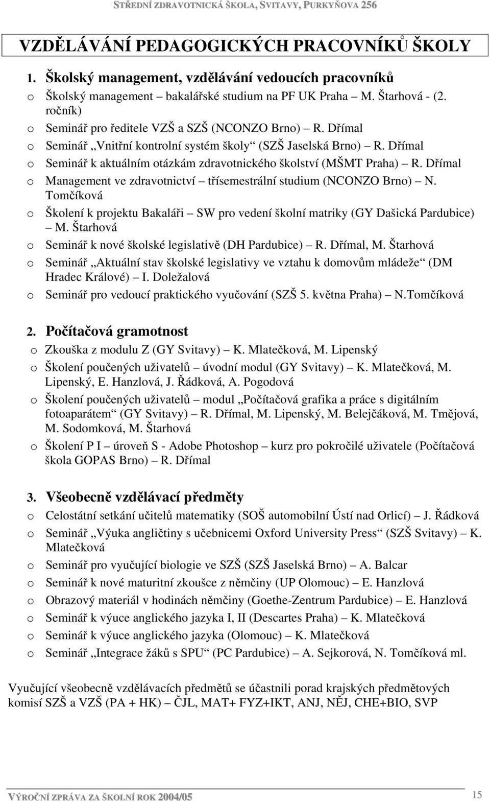 Dřímal o Seminář k aktuálním otázkám zdravotnického školství (MŠMT Praha) R. Dřímal o Management ve zdravotnictví třísemestrální studium (NCONZO Brno) N.