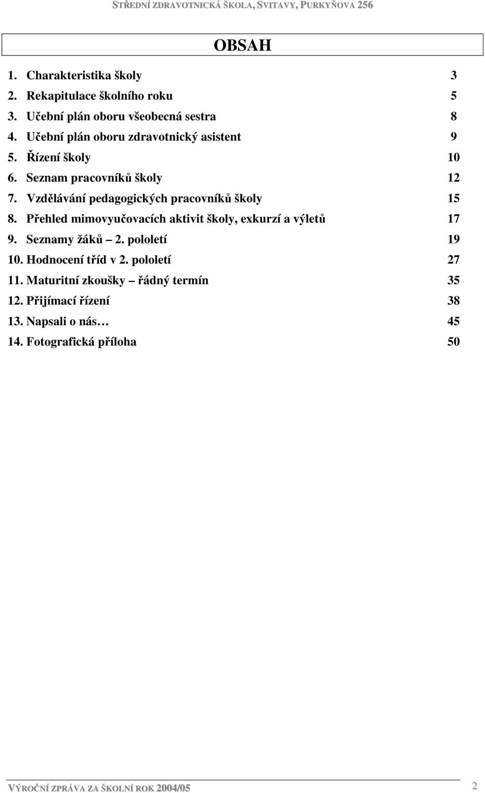 Vzdělávání pedagogických pracovníků školy 15 8. Přehled mimovyučovacích aktivit školy, exkurzí a výletů 17 9. Seznamy žáků 2.