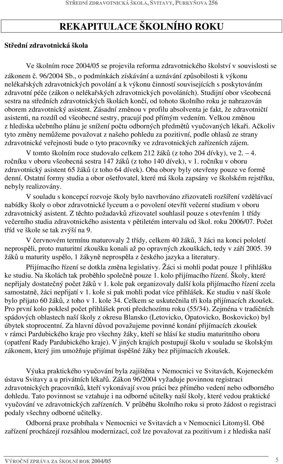 povoláních). Studijní obor všeobecná sestra na středních zdravotnických školách končí, od tohoto školního roku je nahrazován oborem zdravotnický asistent.