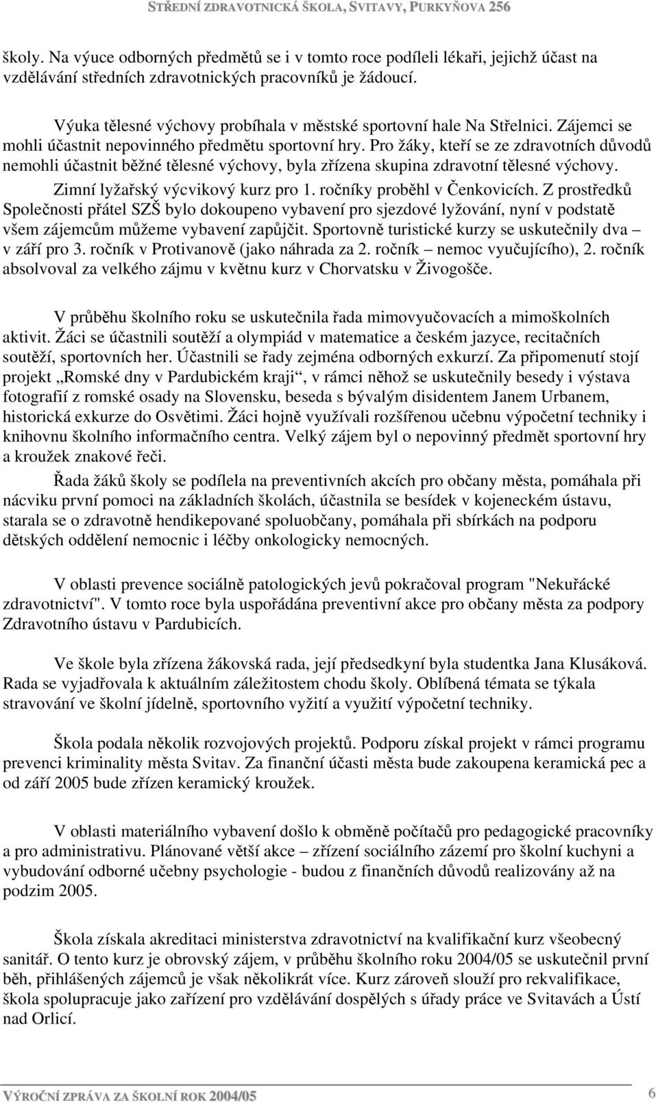Pro žáky, kteří se ze zdravotních důvodů nemohli účastnit běžné tělesné výchovy, byla zřízena skupina zdravotní tělesné výchovy. Zimní lyžařský výcvikový kurz pro 1. ročníky proběhl v Čenkovicích.