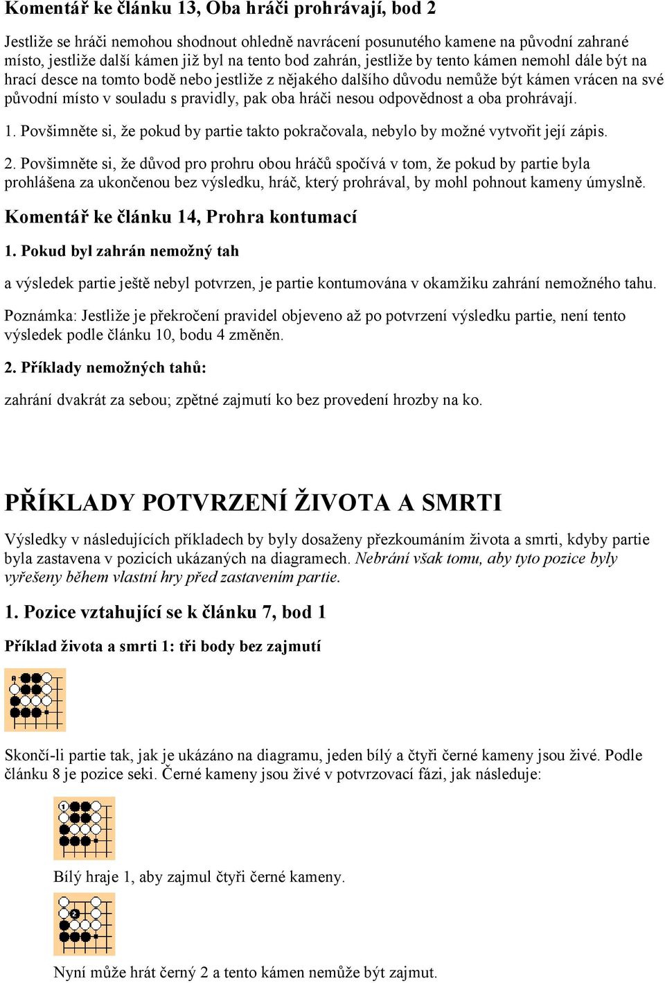 odpovědnost a oba prohrávají. 1. Povšimněte si, že pokud by partie takto pokračovala, nebylo by možné vytvořit její zápis. 2.
