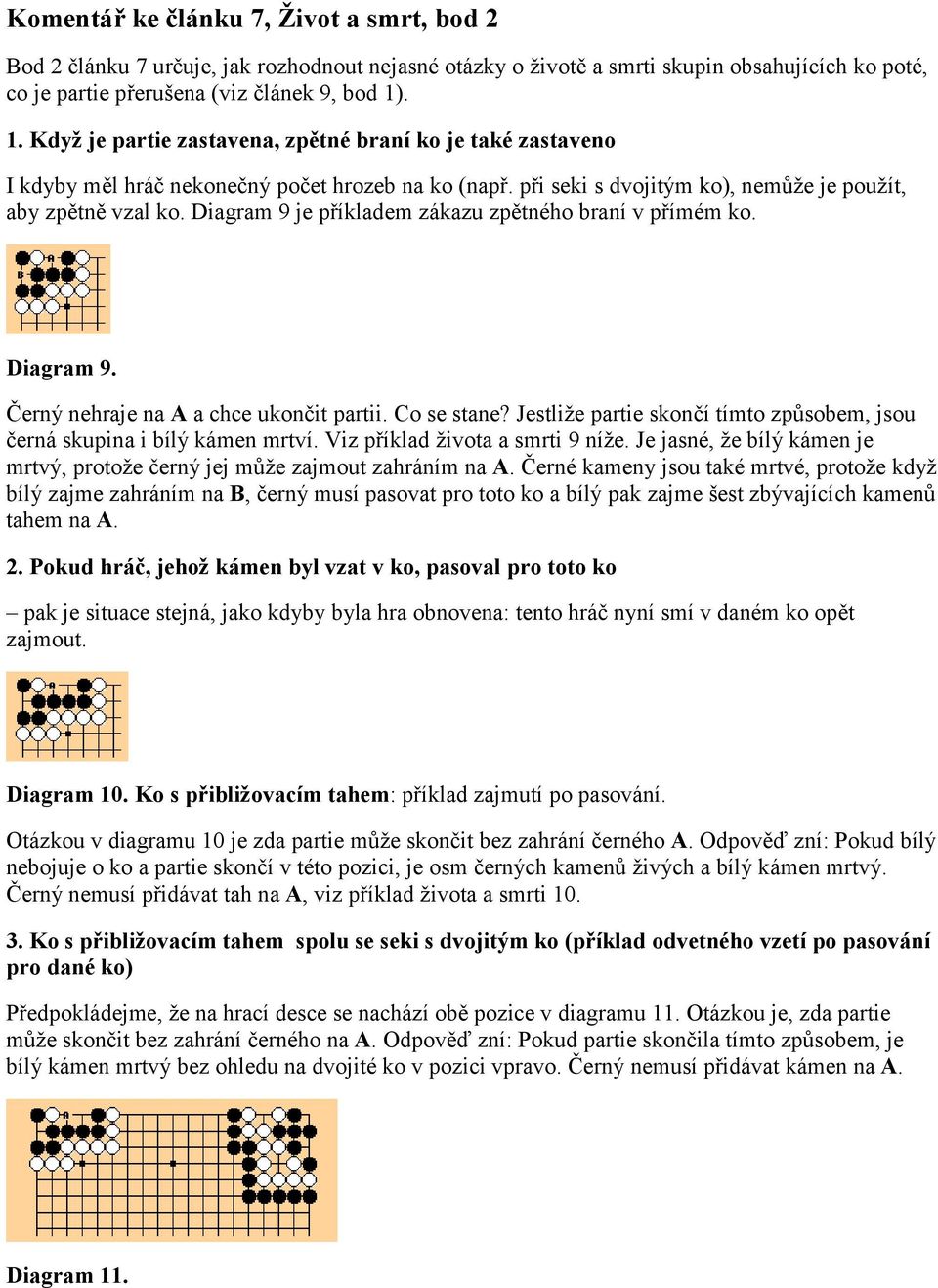 Diagram 9 je příkladem zákazu zpětného braní v přímém ko. Diagram 9. Černý nehraje na A a chce ukončit partii. Co se stane?