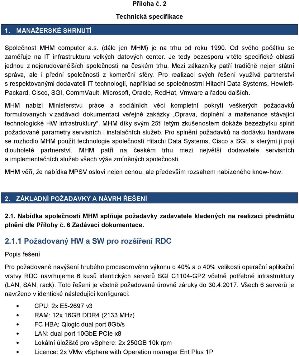 Pro realizaci svých řešení využívá partnerství s respektovanými dodavateli IT technologií, například se společnostmi Hitachi Data Systems, HewlettPackard, Cisco, SGI, CommVault, Microsoft, Oracle,