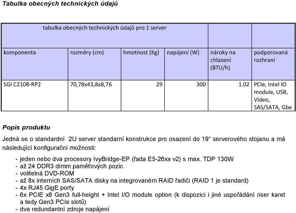 02 PCIe, Intel IO module, USB, Video, SAS/SATA, Gbe Popis produktu Jedná se o standardní 2U server standarní konstrukce pro osazení do 19 serverového stojanu a má následující konfigurační možnosti: -