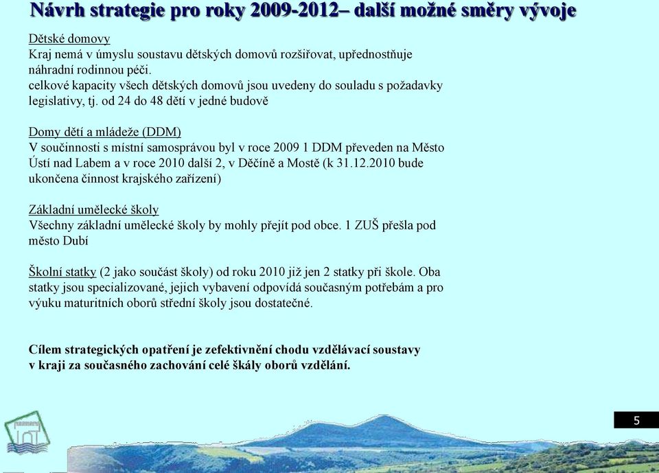 od 24 do 48 dětí v jedné budově Domy dětí a mládeže (DDM) V součinnosti s místní samosprávou byl v roce 2009 1 DDM převeden na Město Ústí nad Labem a v roce 2010 další 2, v Děčíně a Mostě (k 31.12.