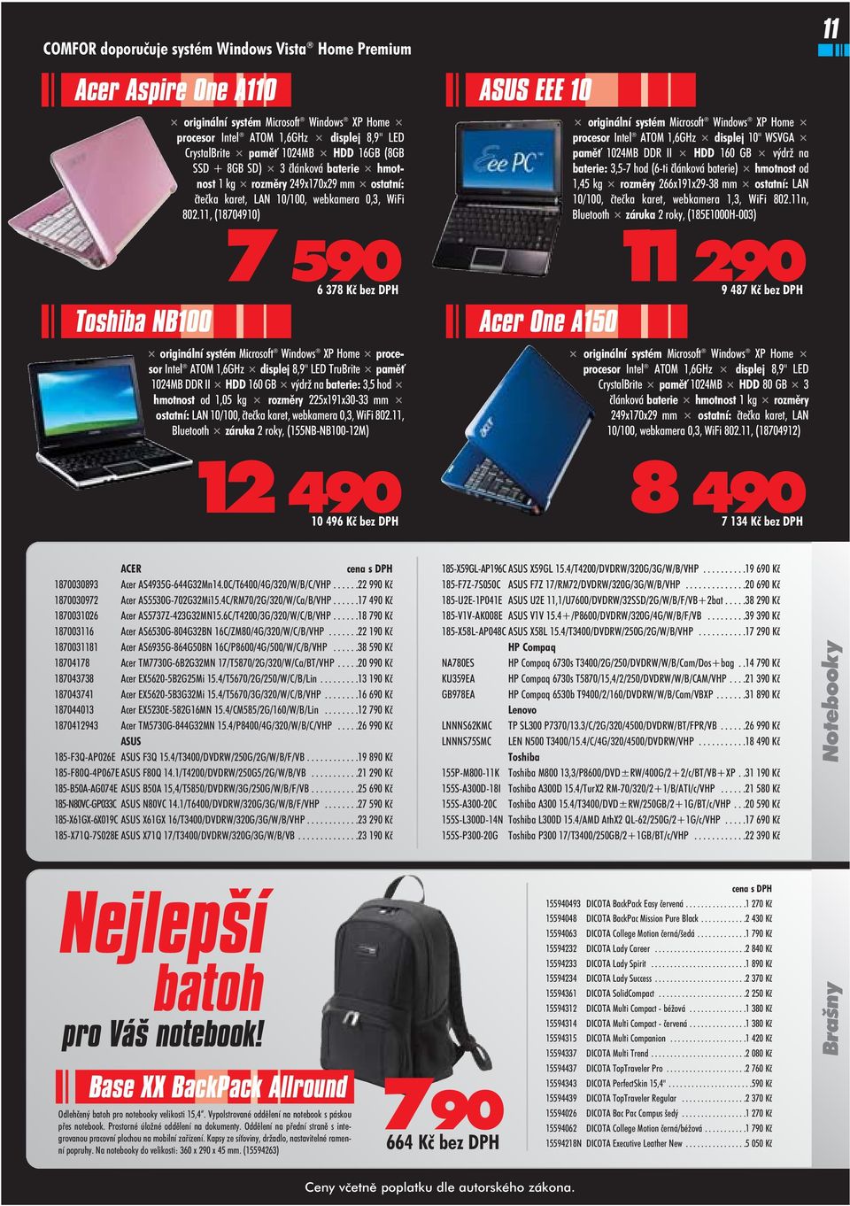 11, (18704910) 7 590 6 378 Kè bez DPH originální systém Microsoft Windows XP Home procesor Intel ATOM 1,6GHz displej 8,9" LED TruBrite paměť 1024MB DDR II HDD 160 GB výdrž na baterie: 3,5 hod