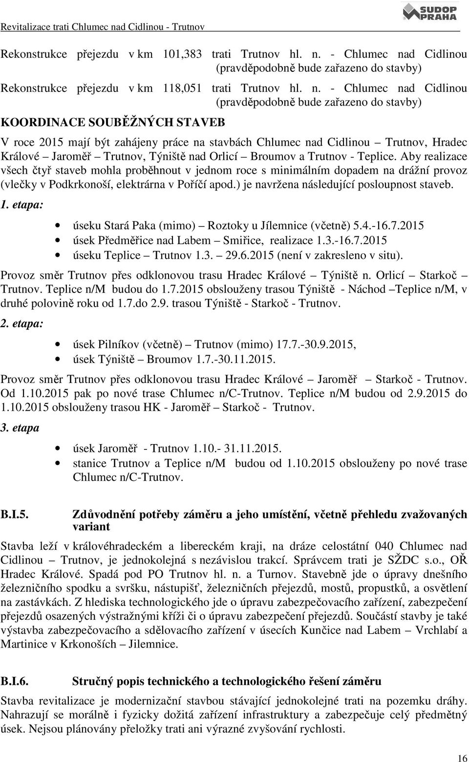 d Cidlinou (pravděpodobně bude zařazeno do stavby) Rekonstrukce přejezdu v km 118,051 trati Trutnov hl. n.