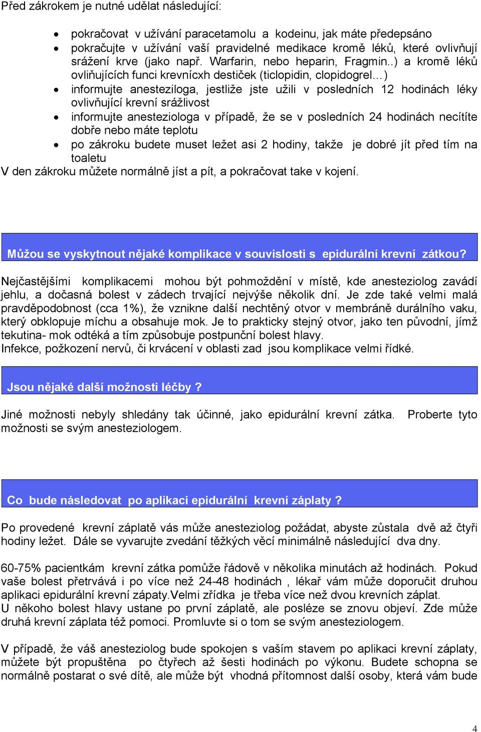 .) a kromě léků ovliňujících funci krevnícxh destiček (ticlopidin, clopidogrel ) informujte anesteziloga, jestliže jste užili v posledních 12 hodinách léky ovlivňující krevní srážlivost informujte