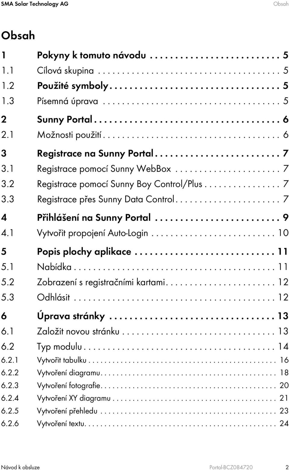 1 Registrace pomocí Sunny WebBox...................... 7 3.2 Registrace pomocí Sunny Boy Control/Plus................ 7 3.3 Registrace přes Sunny Data Control...................... 7 4 Přihlášení na Sunny Portal.