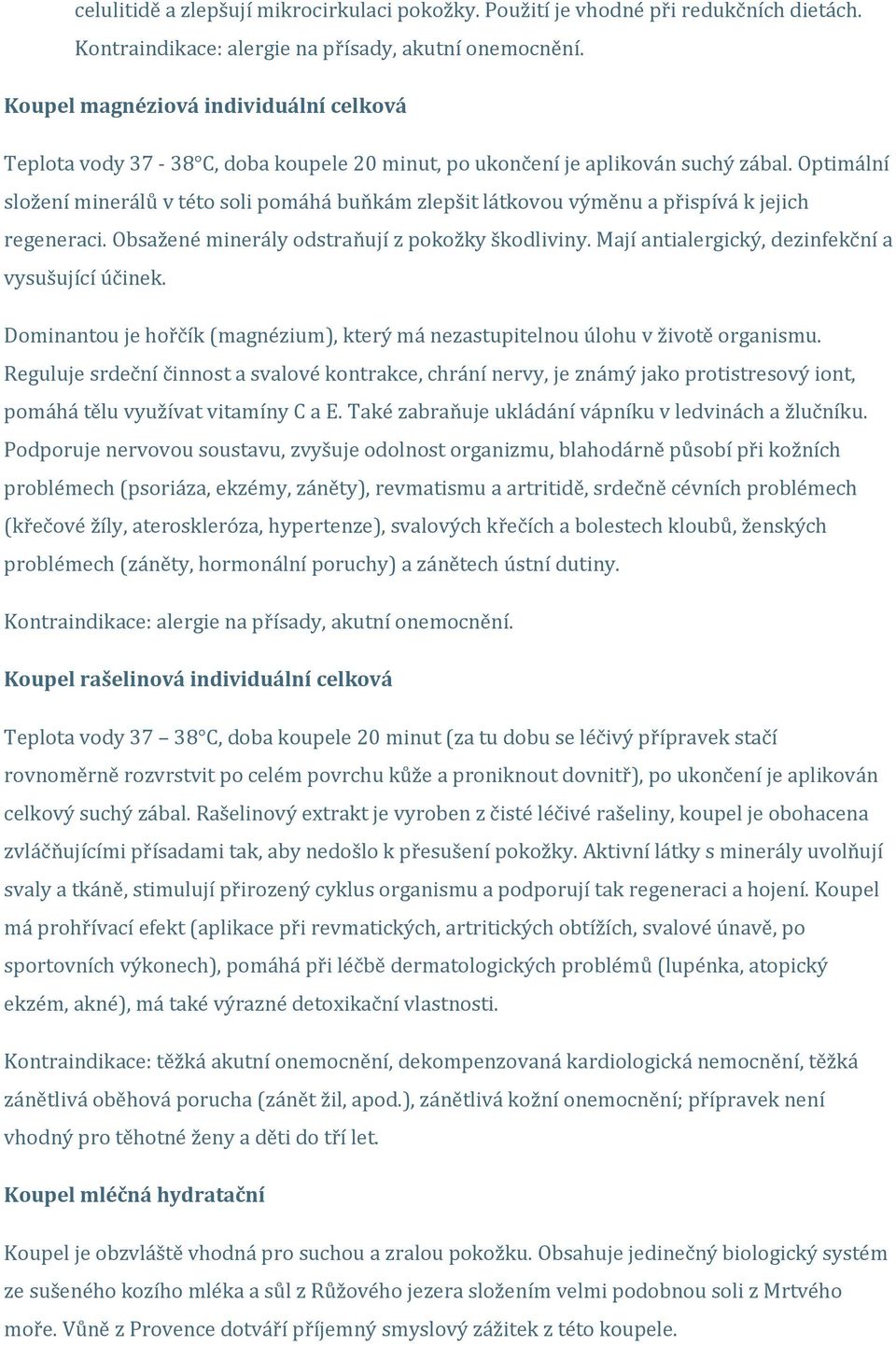 Optimální složení minerálů v této soli pomáhá buňkám zlepšit látkovou výměnu a přispívá k jejich regeneraci. Obsažené minerály odstraňují z pokožky škodliviny.