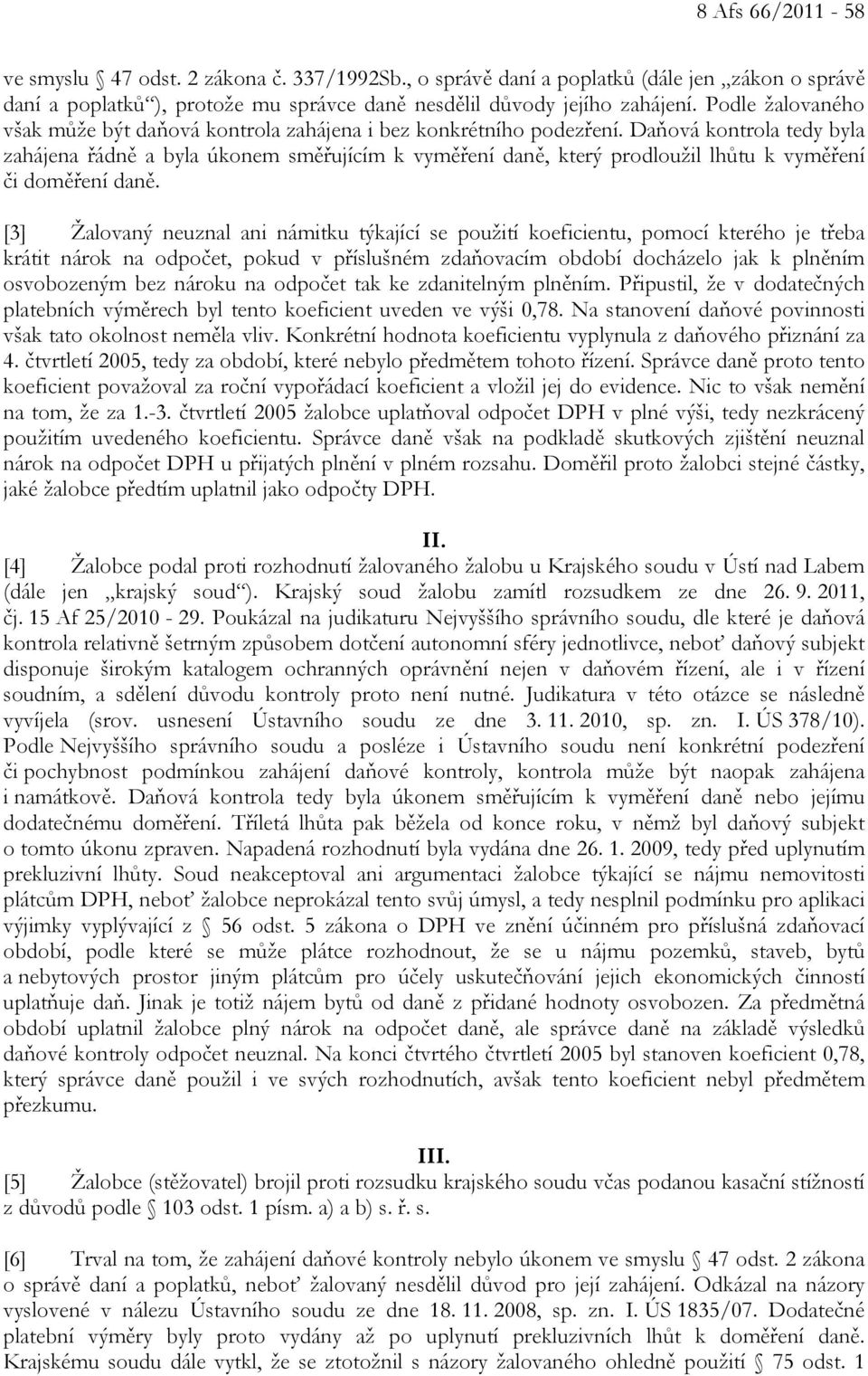 Daňová kontrola tedy byla zahájena řádně a byla úkonem směřujícím k vyměření daně, který prodloužil lhůtu k vyměření či doměření daně.