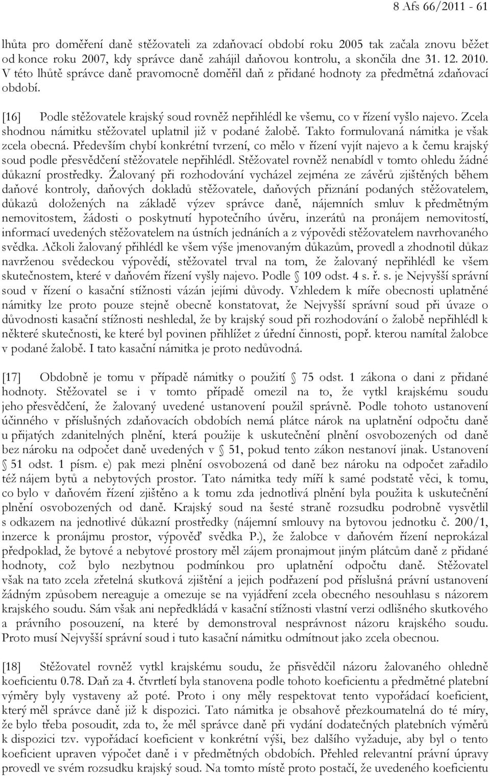 Zcela shodnou námitku stěžovatel uplatnil již v podané žalobě. Takto formulovaná námitka je však zcela obecná.