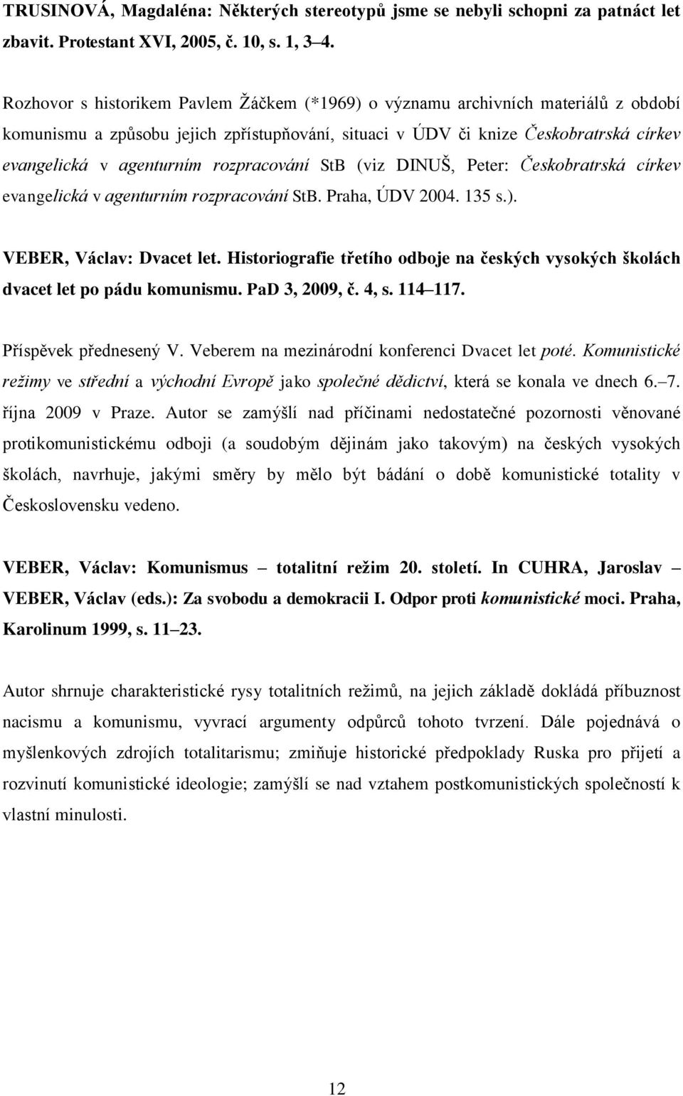 rozpracování StB (viz DINUŠ, Peter: Českobratrská církev evangelická v agenturním rozpracování StB. Praha, ÚDV 2004. 135 s.). VEBER, Václav: Dvacet let.