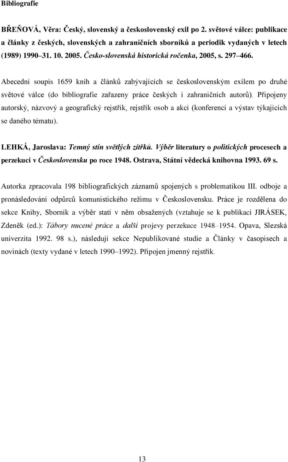 Abecední soupis 1659 knih a článků zabývajících se československým exilem po druhé světové válce (do bibliografie zařazeny práce českých i zahraničních autorů).