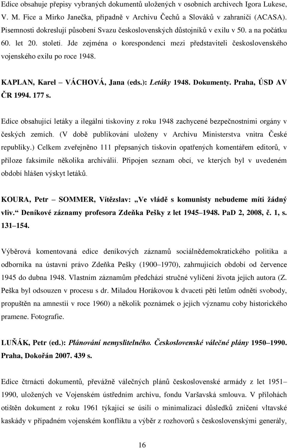 Jde zejména o korespondenci mezi představiteli československého vojenského exilu po roce 1948. KAPLAN, Karel VÁCHOVÁ, Jana (eds.): Letáky 1948. Dokumenty. Praha, ÚSD AV ČR 1994. 177 s.