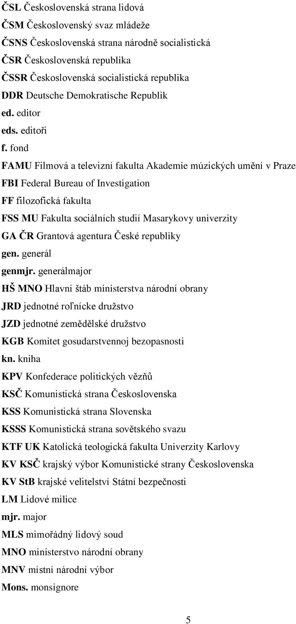 fond FAMU Filmová a televizní fakulta Akademie múzických umění v Praze FBI Federal Bureau of Investigation FF filozofická fakulta FSS MU Fakulta sociálních studií Masarykovy univerzity GA ČR Grantová