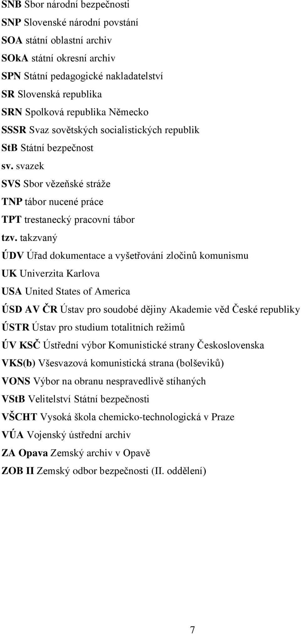 takzvaný ÚDV Úřad dokumentace a vyšetřování zločinů komunismu UK Univerzita Karlova USA United States of America ÚSD AV ČR Ústav pro soudobé dějiny Akademie věd České republiky ÚSTR Ústav pro studium