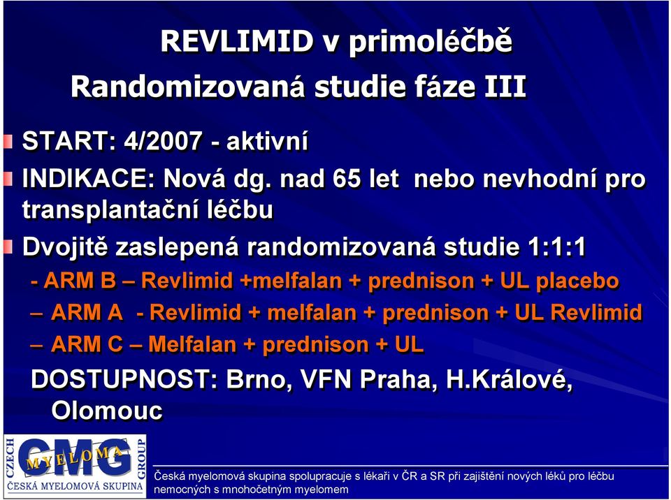 1:1:1 - ARM B Revlimid +melfalan + prednison + UL placebo ARM A - Revlimid + melfalan +