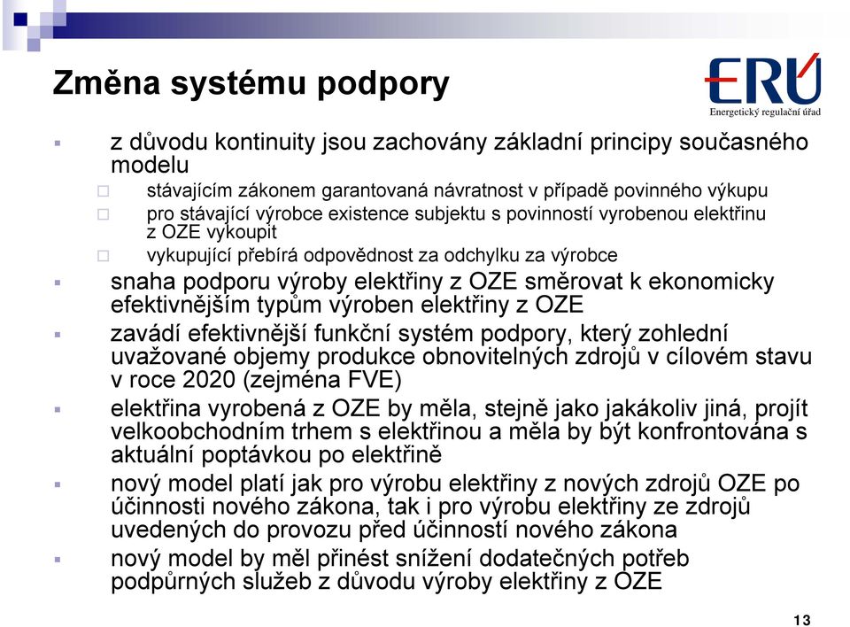 elektřiny z OZE zavádí efektivnější funkční systém podpory, který zohlední uvažované objemy produkce obnovitelných zdrojů v cílovém stavu v roce 2020 (zejména FVE) elektřina vyrobená z OZE by měla,