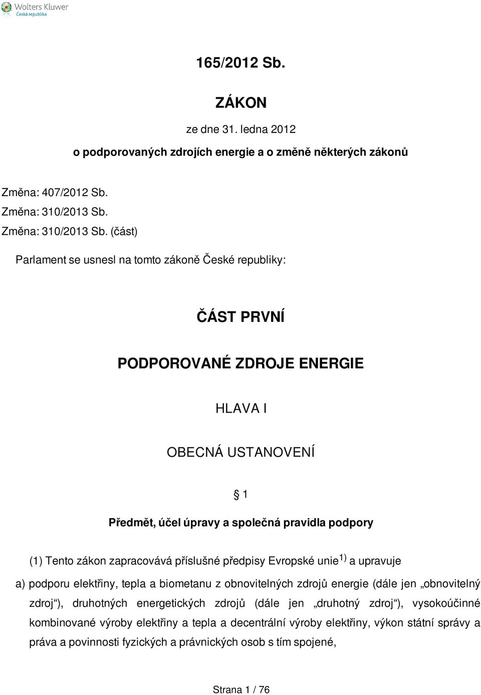 (část) Parlament se usnesl na tomto zákoně České republiky: ČÁST PRVNÍ PODPOROVANÉ ZDROJE ENERGIE HLAVA I OBECNÁ USTANOVENÍ 1 Předmět, účel úpravy a společná pravidla podpory (1) Tento