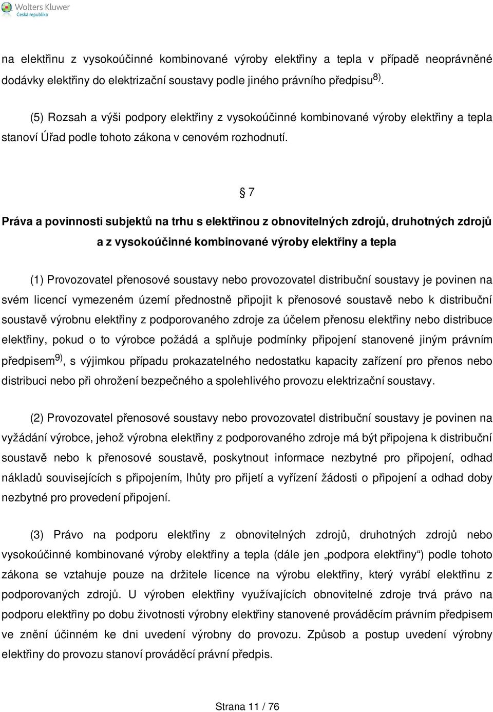 7 Práva a povinnosti subjektů na trhu s elektřinou z obnovitelných zdrojů, druhotných zdrojů a z vysokoúčinné kombinované výroby elektřiny a tepla (1) Provozovatel přenosové soustavy nebo