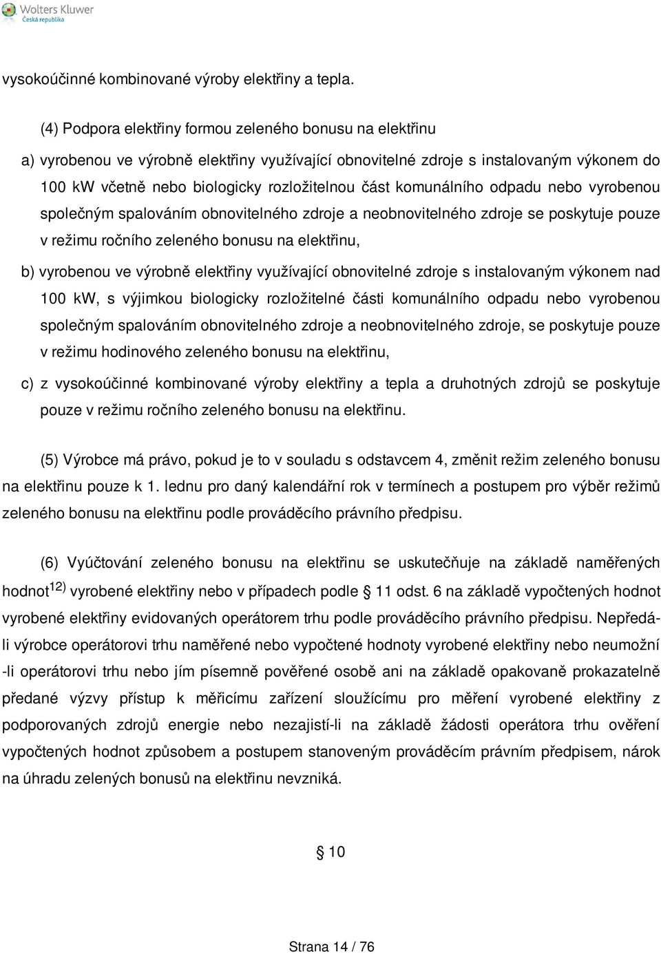 komunálního odpadu nebo vyrobenou společným spalováním obnovitelného zdroje a neobnovitelného zdroje se poskytuje pouze v režimu ročního zeleného bonusu na elektřinu, b) vyrobenou ve výrobně