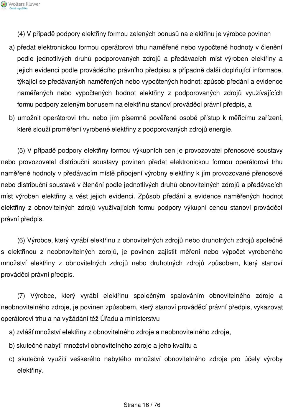 vypočtených hodnot; způsob předání a evidence naměřených nebo vypočtených hodnot elektřiny z podporovaných zdrojů využívajících formu podpory zeleným bonusem na elektřinu stanoví prováděcí právní