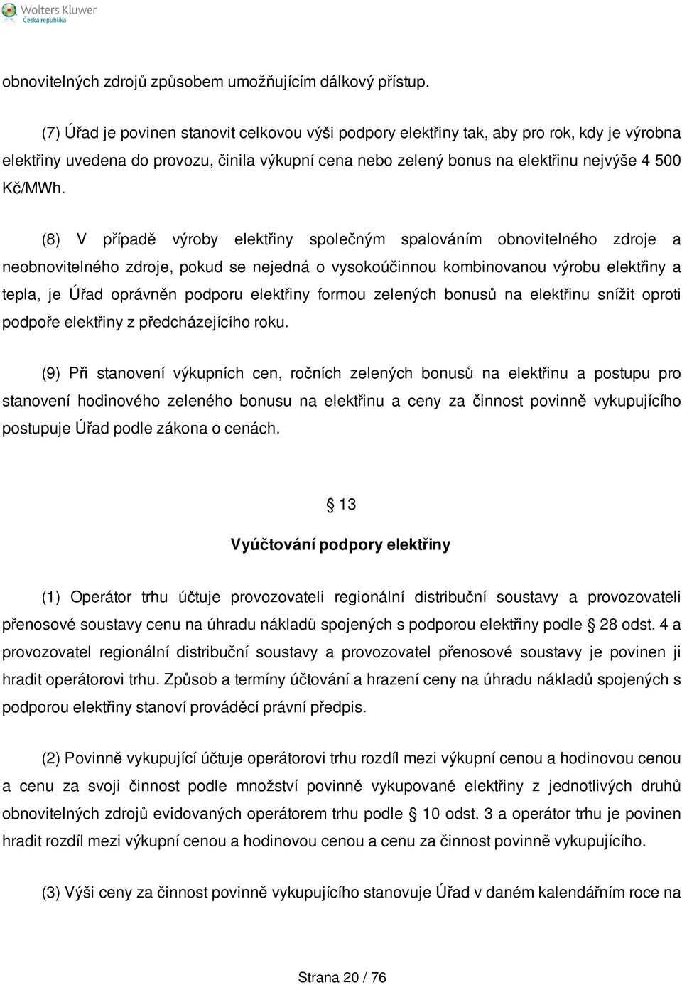 (8) V případě výroby elektřiny společným spalováním obnovitelného zdroje a neobnovitelného zdroje, pokud se nejedná o vysokoúčinnou kombinovanou výrobu elektřiny a tepla, je Úřad oprávněn podporu