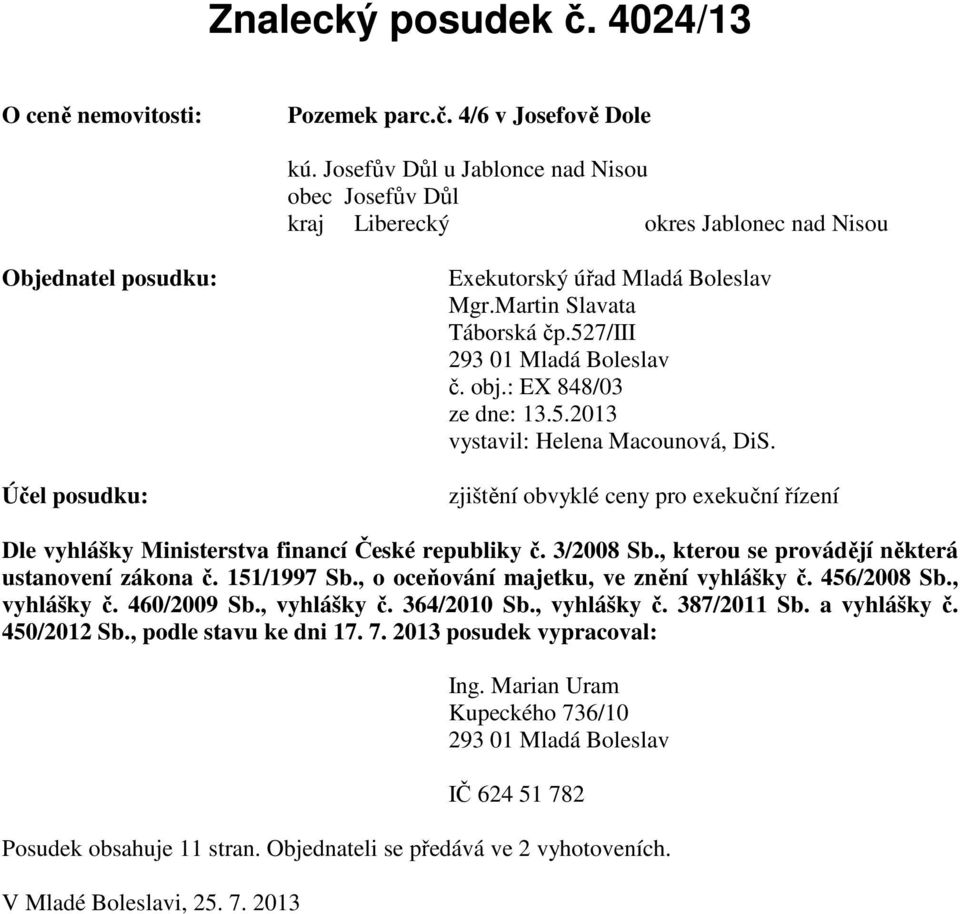 527/iii 293 01 Mladá Boleslav č. obj.: EX 848/03 ze dne: 13.5.2013 vystavil: Helena Macounová, DiS. zjištění obvyklé ceny pro exekuční řízení Dle vyhlášky Ministerstva financí České republiky č.