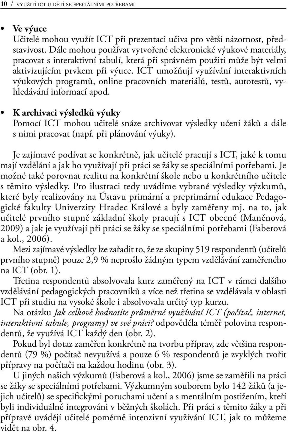ICT umožňují využívání interaktivních výukových programů, online pracovních materiálů, testů, autotestů, vyhledávání informací apod.