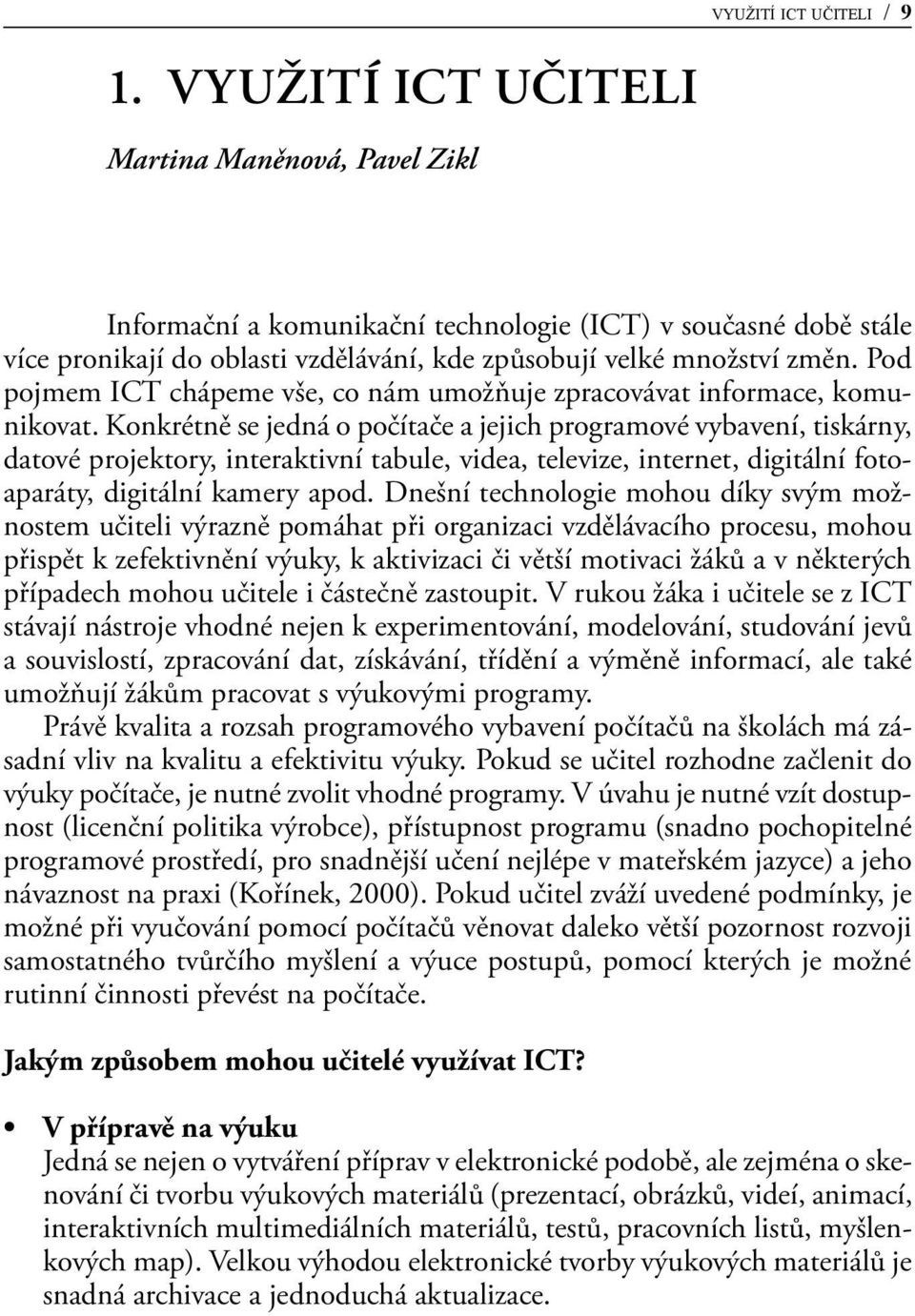 Pod pojmem ICT chápeme vše, co nám umožňuje zpracovávat informace, komunikovat.