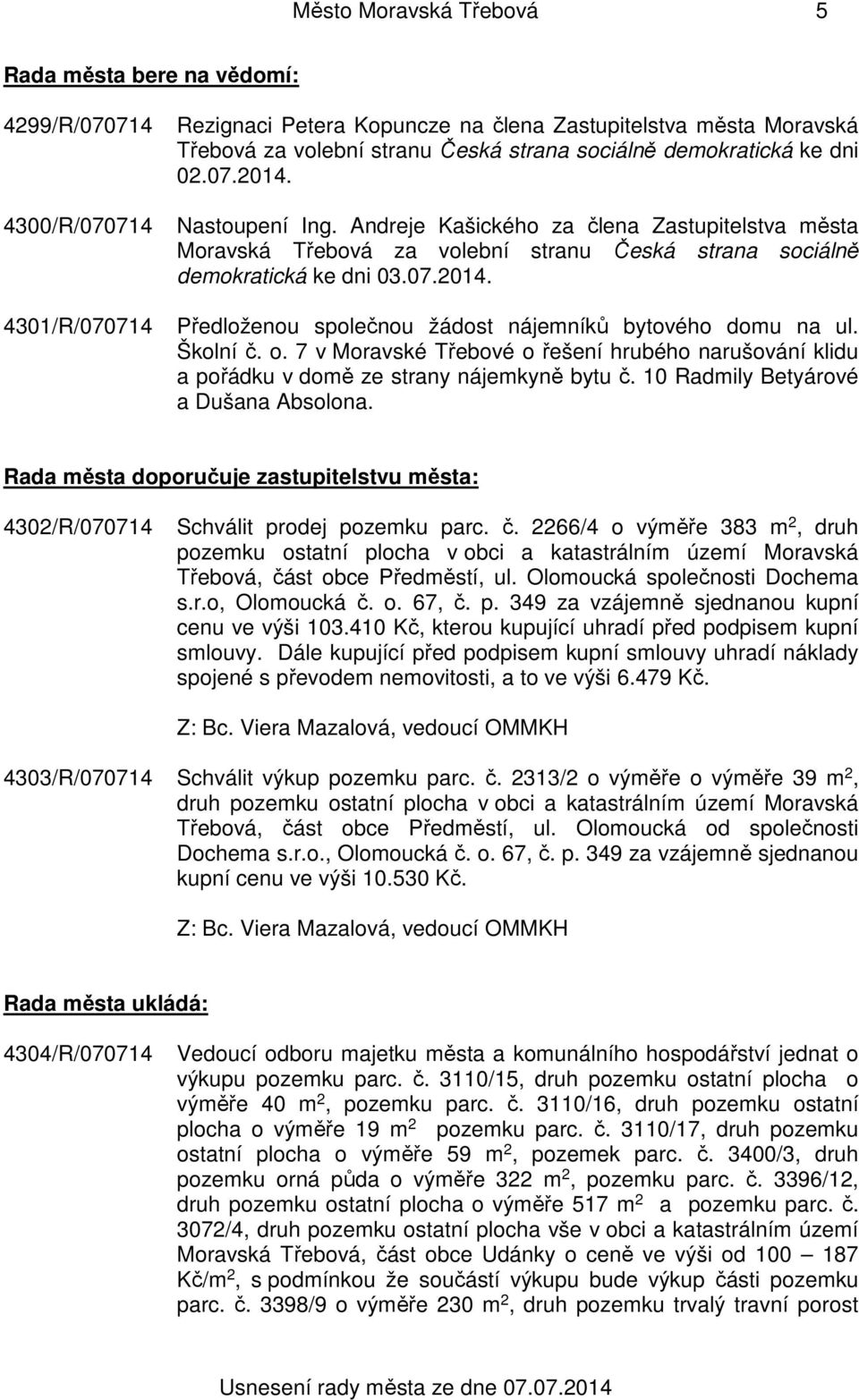 Školní č. o. 7 v Moravské Třebové o řešení hrubého narušování klidu a pořádku v domě ze strany nájemkyně bytu č. 10 Radmily Betyárové a Dušana Absolona.