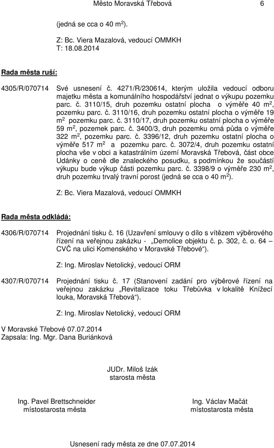 č. 3110/17, druh pozemku ostatní plocha o výměře 59 m 2, pozemek parc. č. 3400/3, druh pozemku orná půda o výměře 322 m 2, pozemku parc. č. 3396/12, druh pozemku ostatní plocha o výměře 517 m 2 a pozemku parc.