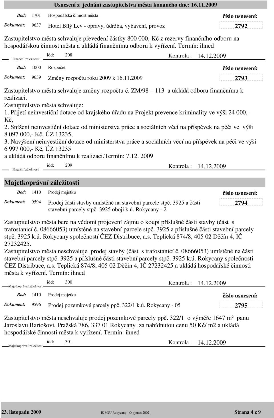ZM/98 113 a ukládá odboru finančnímu k realizaci. Zastupitelstvo města schvaluje: 1. Přijetí neinvestiční dotace od krajského úřadu na Projekt prevence kriminality ve výši 24 000,- Kč, 2.