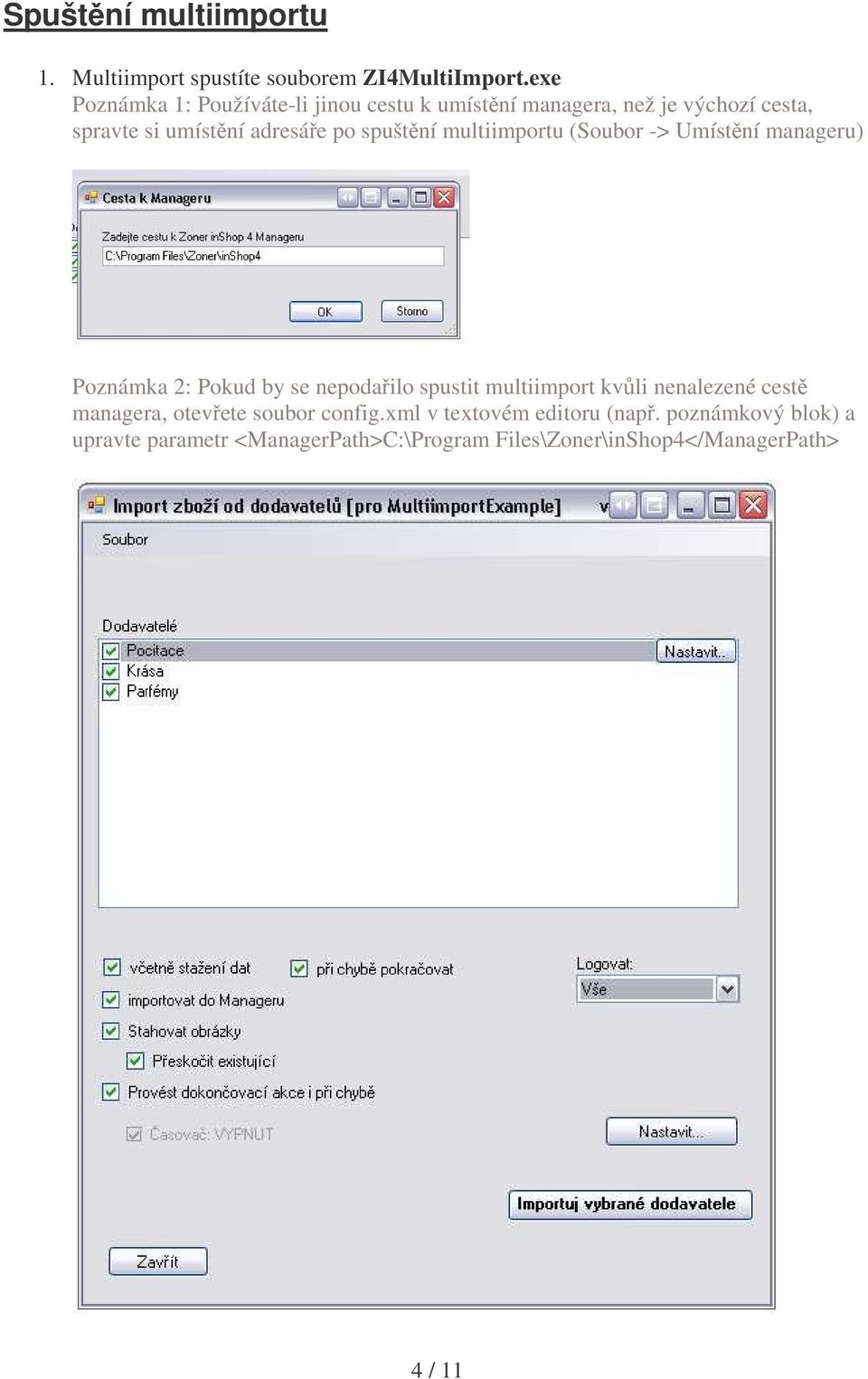 spuštní multiimportu (Soubor -> Umístní manageru) Poznámka 2: Pokud by se nepodailo spustit multiimport kvli