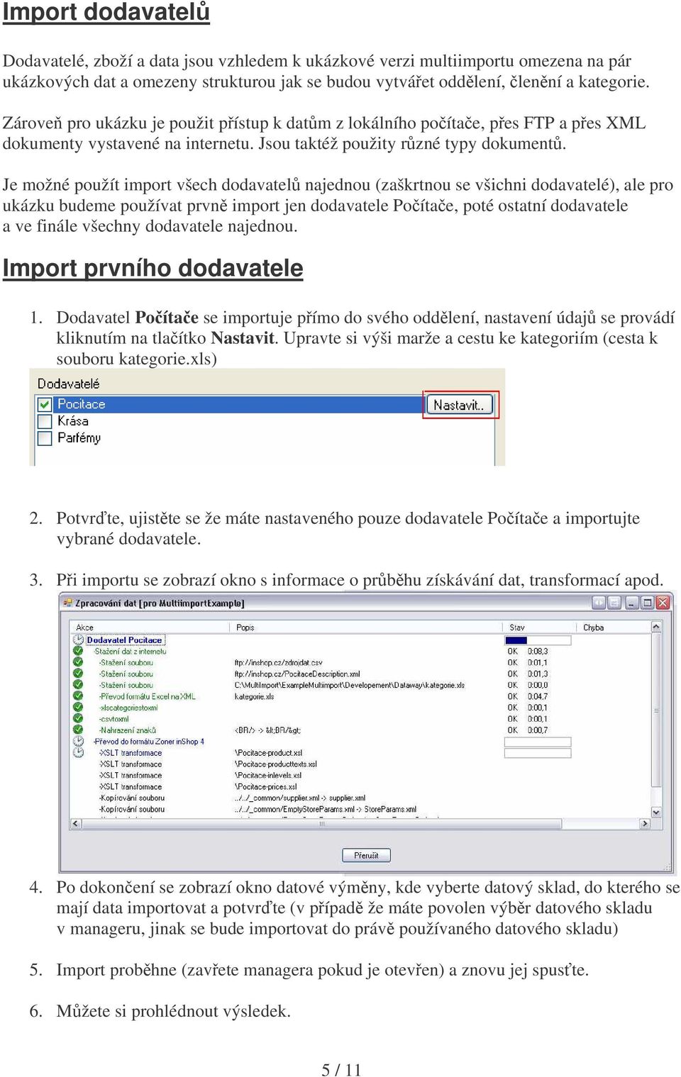 Je možné použít import všech dodavatel najednou (zaškrtnou se všichni dodavatelé), ale pro ukázku budeme používat prvn import jen dodavatele Poítae, poté ostatní dodavatele a ve finále všechny