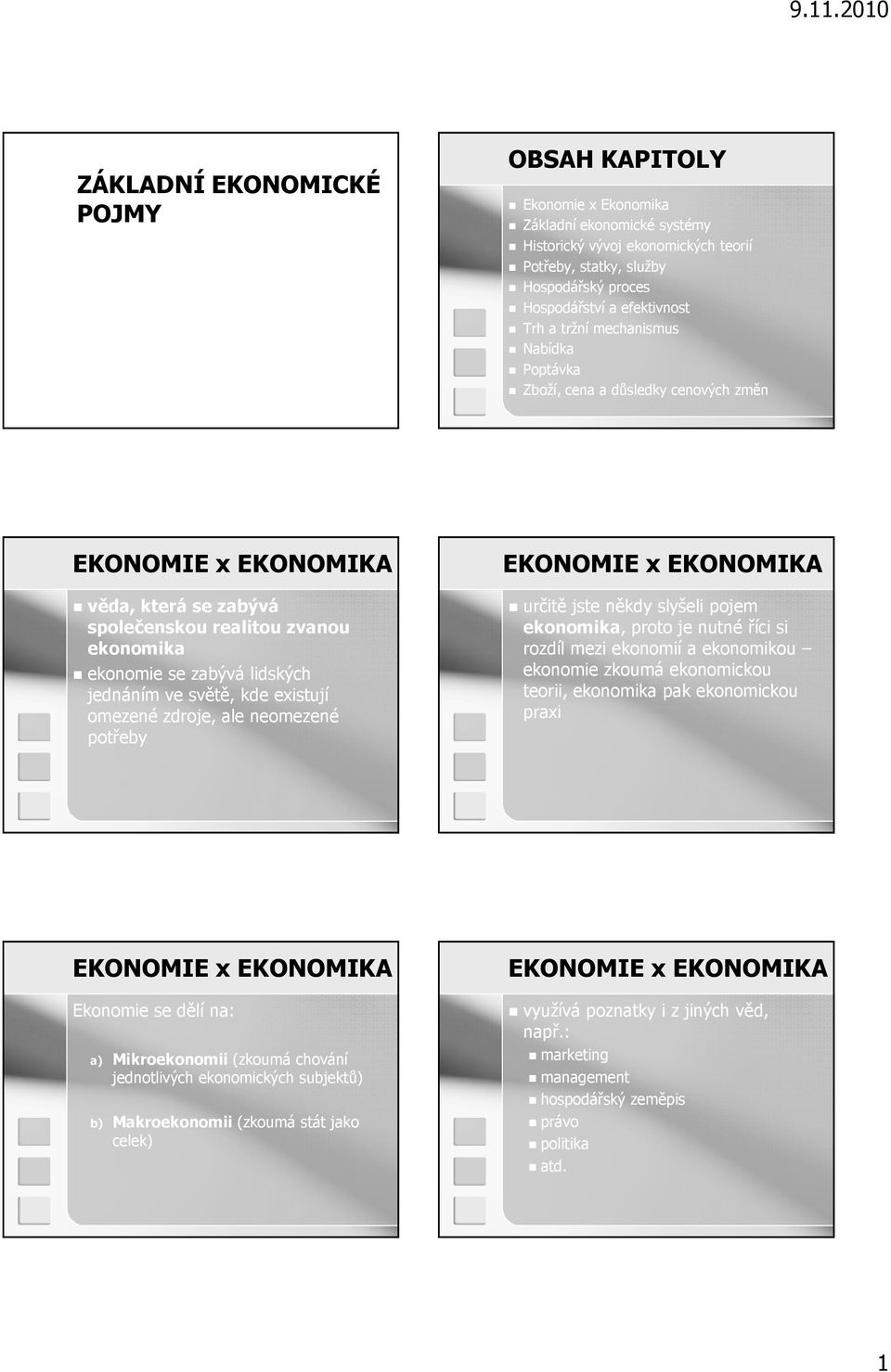 a tržní mechanismus Nabídka Poptávka Zboží, cena a důsledky cenových změn EKONOMIE x EKONOMIKA věda, která se zabývá společenskou realitou zvanou ekonomika ekonomie se zabývá lidských jednáním ve