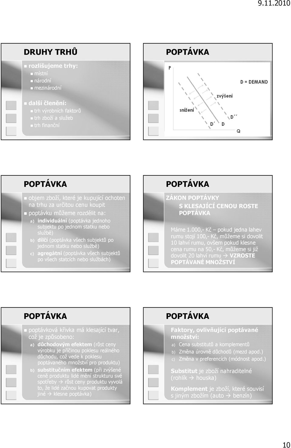 (poptávka všech subjektů po všech statcích nebo službách) POPTÁVKA ZÁKON POPTÁVKY S KLESAJÍCÍ CENOU ROSTE POPTÁVKA Máme 1.
